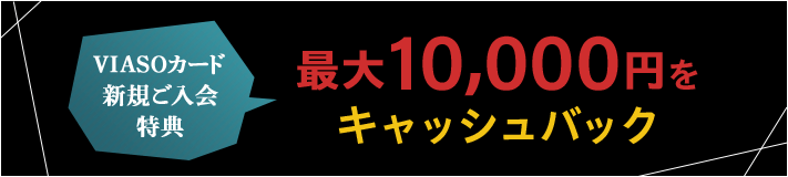 VIASOカード新規ご入会特典 最大15,000円をキャッシュバック