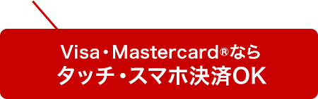 Visa・Mastercard®ならタッチ・スマホ決済OK