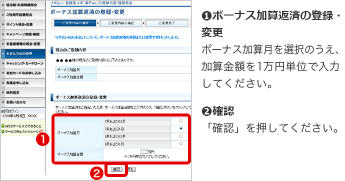 ➊ボーナス加算返済の登録・変更 ボーナス加算月を選択のうえ、加算金額を1万円単位で入力してください。 ➋確認 「確認」を押してください。