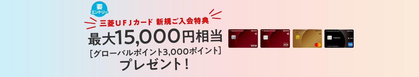 要エントリー 三菱ＵＦＪカード 新規ご入会特典 最大15,000円相当［グローバルポイント3,000ポイント］プレゼント！