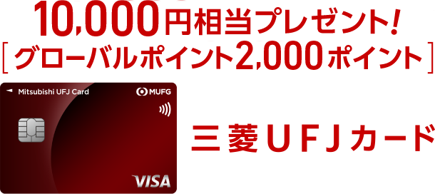 10,000円相当[グローバルポイント2,000ポイント]プレゼント！三菱ＵＦＪカード