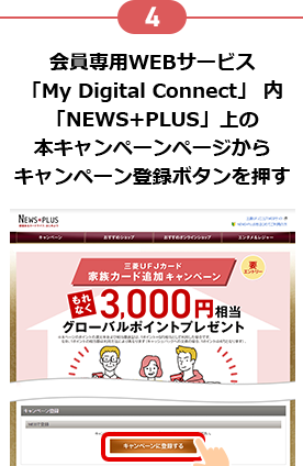 4 会員専用WEBサービス「My Digital Connect」内「NEWS+PLUS」上の本キャンペーンページからキャンペーン登録ボタンを押す
