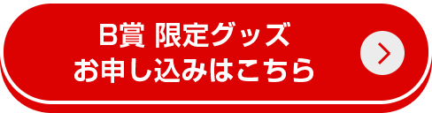 B賞 限定グッズお申し込みはこちら