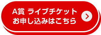 A賞 ライブチケットお申し込みはこちら