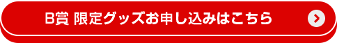 B賞 限定グッズお申し込みはこちら