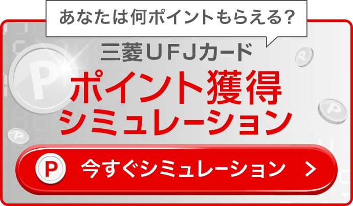 あなたは何ポイントもらえる？ 三菱ＵＦＪカード ポイント獲得シミュレーション 今すぐシミュレーション