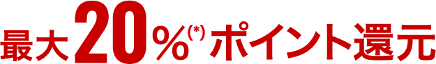 最大20％（*）ポイント還元