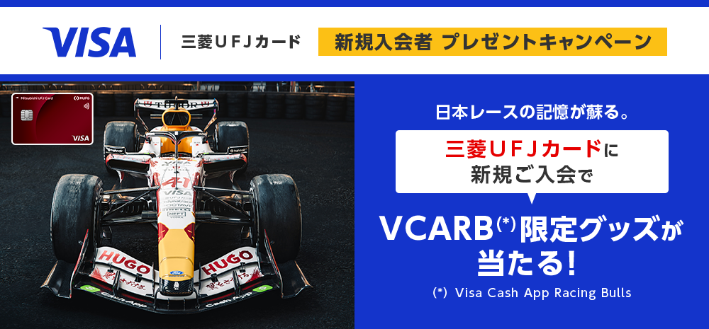 VISA | 三菱ＵＦＪカード 新規入会者 プレゼントキャンペーン 日本レースの記憶が蘇る。 三菱ＵＦＪカードに新規ご入会でVCARB（*）限定グッズが当たる！（*）Visa Cash App Racing Bulls
