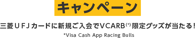 キャンペーン 三菱ＵＦＪカードに新規ご入会でVCARB（*） 限定グッズが当たる！ *Visa Cash App Racing Bulls