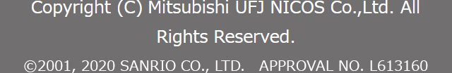 Copyright (C) Mitsubishi UFJ NICOS Co.,Ltd. All Rights Reserved. ©2001, 2020 SANRIO CO., LTD.　APPROVAL NO. L613160