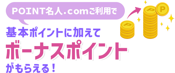 ＰＯＩＮＴ名人．ｃｏｍご利用で基本ポイントに加えてボーナスポイントがもらえる！