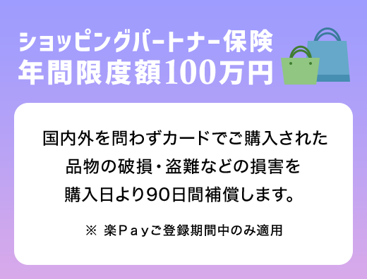 ショッピングパートナー保険年間限度額100万円 国内外を問わずカードでご購入された品物の破損・盗難などの損害を購入日より90日間補償します。 ※ 楽Ｐａｙご登録期間中のみ適用
