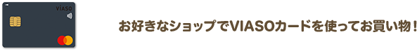 お好きなショップでVIASOカードを使ってお買い物！