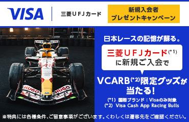 VISA | 三菱ＵＦＪカード 新規入会者プレゼントキャンペーン 日本レースの記憶が蘇る。 三菱ＵＦＪカードに新規ご入会でVCARB（*）限定グッズが当たる！ Visa Cash App Racing Bulls ※特典には各種条件、ご留意事項がございます。くわしくは遷移先をご確認ください。