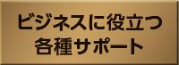 ビジネスに役立つ各種サポート