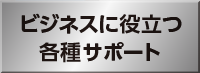ビジネスに役立つ各種サポート