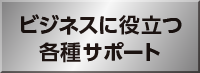 ビジネスに役立つ各種サポート