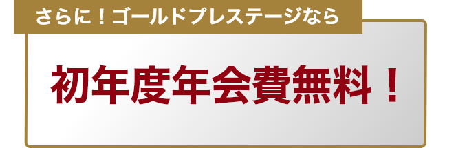 さらに!ゴールドプレステージなら初年度年会費無料!