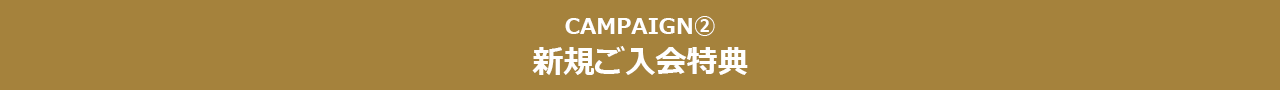CAMPAIGN② 新規ご入会特典