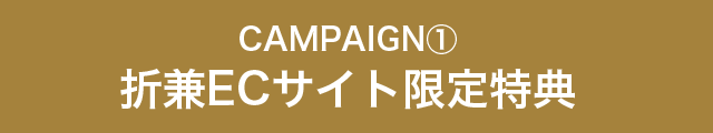 CAMPAIGN① 折兼ECサイト限定特典