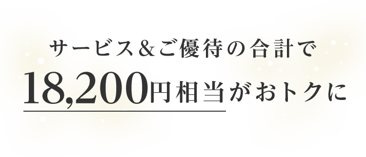 サービス＆ご優待の合計で18,200円相当がおトクに