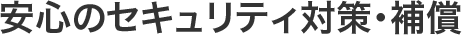 安心のセキュリティ対策・補償