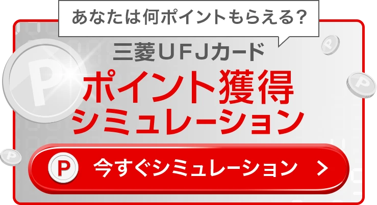 あなたは何ポイントもらえる？ 三菱ＵＦＪカード ポイント獲得シミュレーション 今すぐシミュレーション