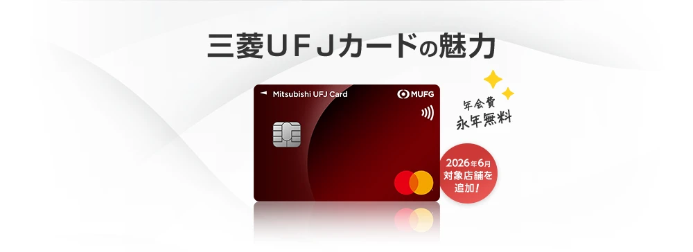 三菱ＵＦＪカードの魅力 年会費永年無料 2026年6月対象店舗を追加！