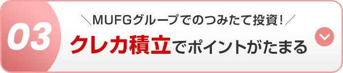 03 ＼MUFGグループでのつみたて投資！／クレカ積立でポイントがたまる