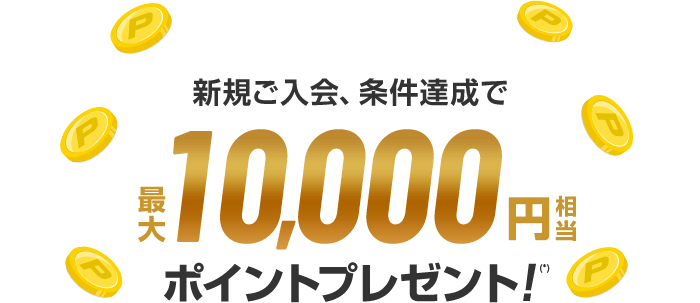 新規ご入会、条件達成で最大10,000円相当ポイントプレゼント！(*)