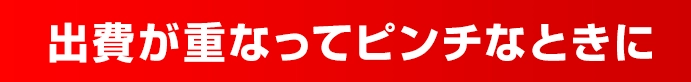 出費が重なってピンチなときに