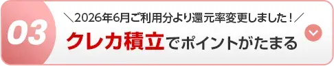 03 ＼2026年6月ご利用分より還元率変更しました！／クレカ積立でポイントがたまる