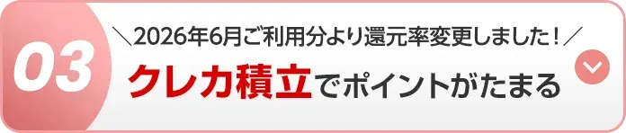 03 ＼2026年6月ご利用分より還元率変更しました！／クレカ積立でポイントがたまる