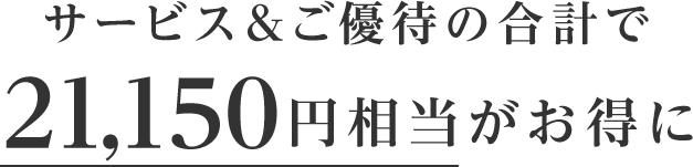 サービス&ご優待の合計で21,150円相当がおトクに