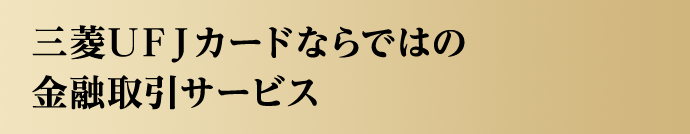 三菱UFJカードならではの金融取引サービス