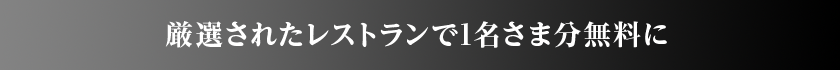 厳選されたレストランで1名さま分無料に