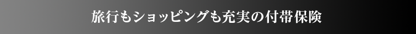 旅行もショッピングも充実の付帯保険