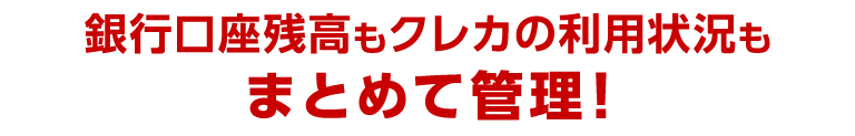 銀行口座残高もクレカの利用状況もまとめて管理！