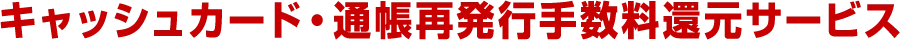 キャッシュカード・通帳再発行手数料還元サービス