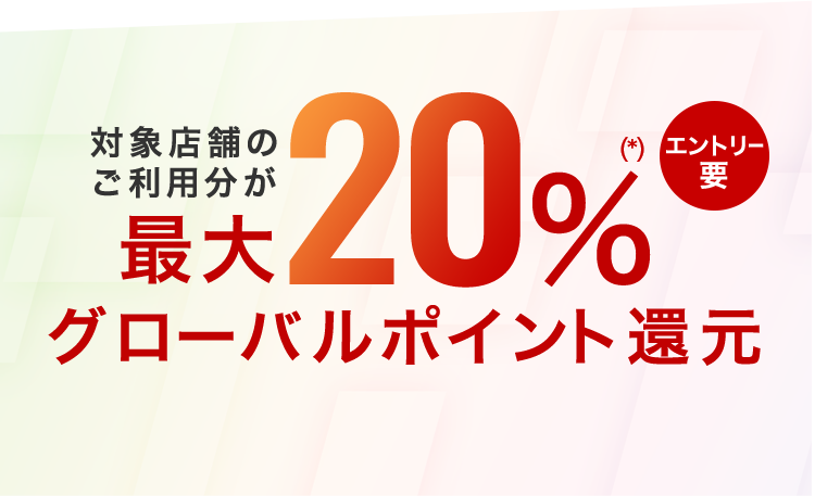 エントリー要 対象店舗のご利用分が最大20%（*）グローバルポイント還元