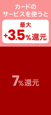 カードのサービスを使うと最大＋3.5％還元 7%還元