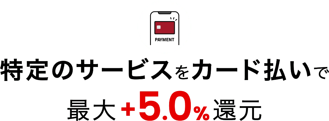 特定のサービスをカード払いで最大+5.0%還元