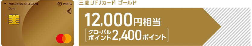三菱ＵＦＪカード ゴールド 12,000円相当[グローバルポイント2,400ポイント]