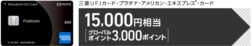 三菱ＵＦＪカード・プラチナ・アメリカン・エキスプレス&reg;・カード 15,000円相当[グローバルポイント3,000ポイント]