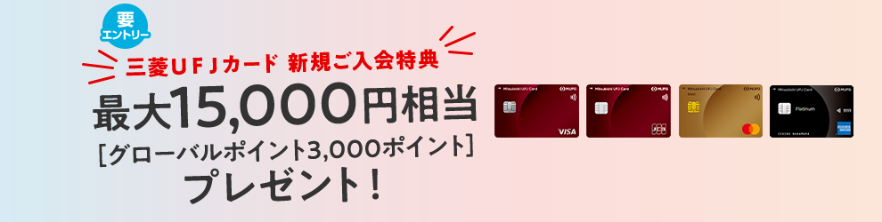 要エントリー 三菱ＵＦＪカード 新規ご入会特典 最大15,000円相当[グローバルポイント3,000ポイント]プレゼント！