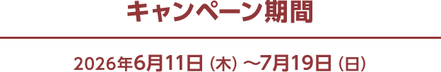 キャンペーン期間 2026年6月11日（木）～7月19日（日）