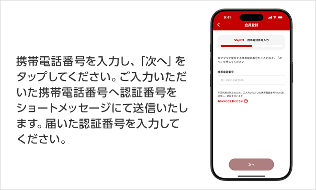 携帯電話番号を入力し、「次へ」をタップしてください。ご入力いただいた携帯電話番号へ認証番号をショートメッセージにて送信いたします。届いた認証番号を入力してください。