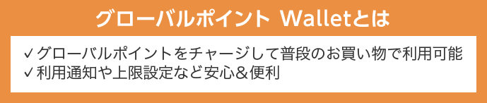 グローバルポイント Walletとは グローバルポイントをチャージして普段のお買い物で利用可能 利用通知や上限設定など安心&便利