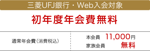 三菱ＵＦＪ銀行 Web入会対象 初年度年会費無料 通常年会費（消費税込）本会員11,000円 家族会員 無料