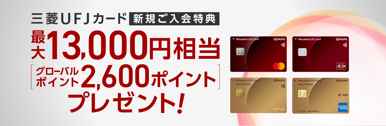 三菱UFJカード 新規ご入会特典 最大13,000円相当[グローバルポイント2,600ポイント]プレゼント！